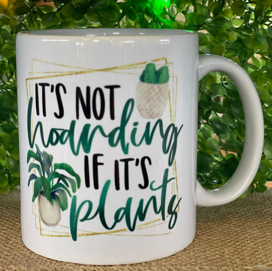 It's not hoarding if its plants mug - 11oz